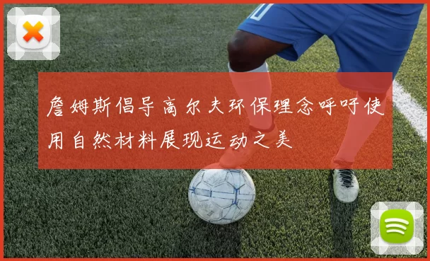 詹姆斯倡导高尔夫环保理念呼吁使用自然材料展现运动之美